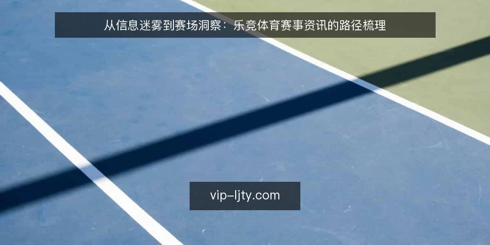 从信息迷雾到赛场洞察:乐竞体育赛事资讯的路径梳理 — 赛事资讯获取的常见困境 配图