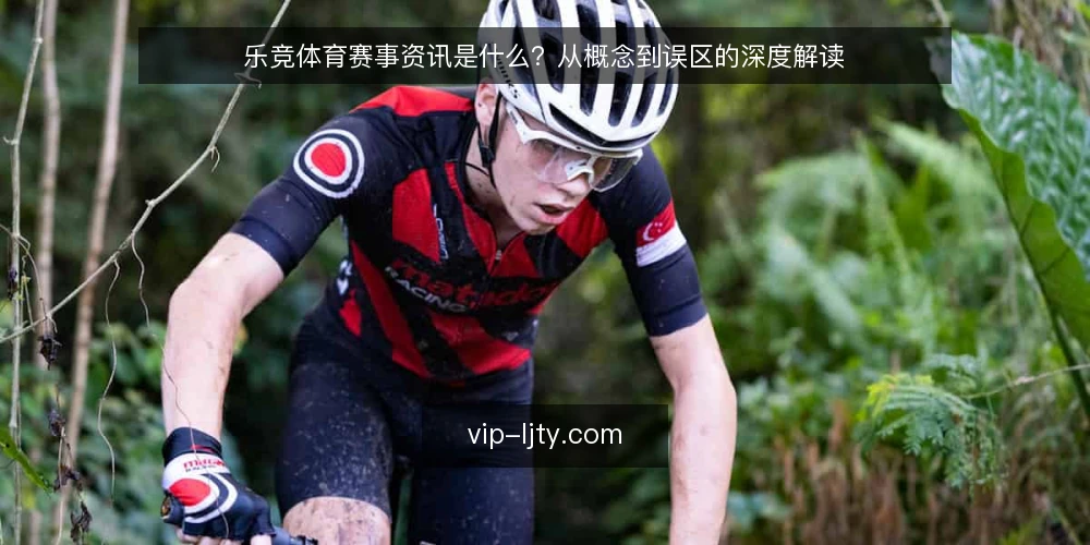 乐竞体育赛事资讯是什么？从概念到误区的深度解读 — 乐竞体育赛事资讯的定义与边界 配图